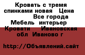 Кровать с тремя спинками новая › Цена ­ 10 750 - Все города Мебель, интерьер » Кровати   . Ивановская обл.,Иваново г.